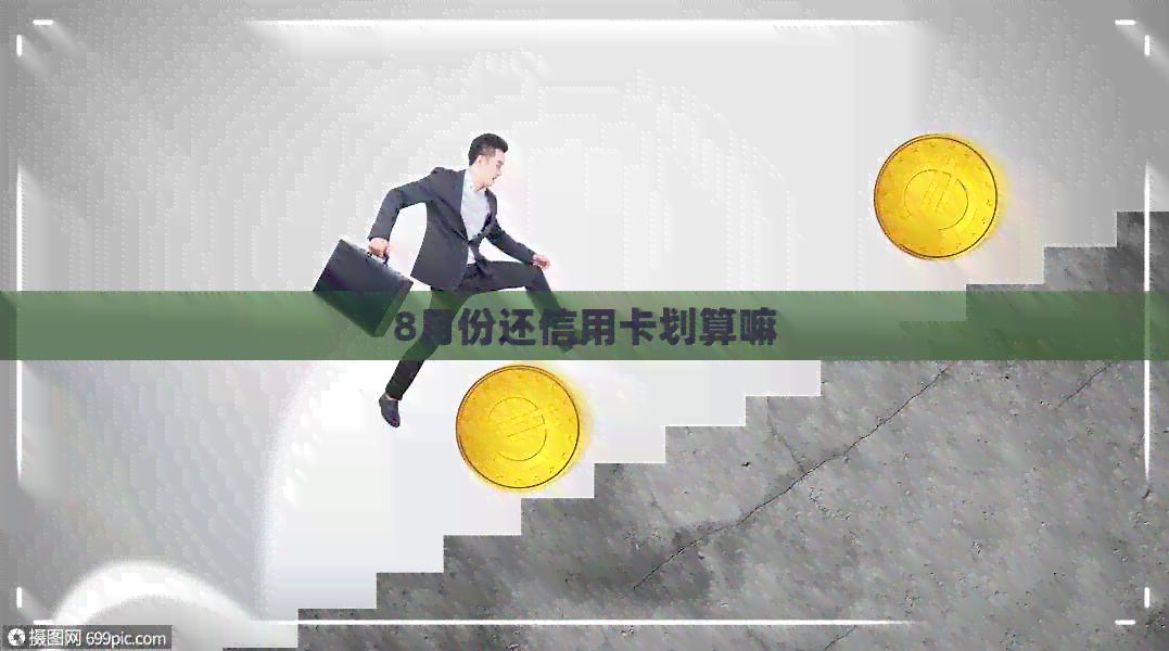 8月份还信用卡划算嘛