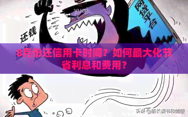 8月份还信用卡时间？如何更大化节省利息和费用？