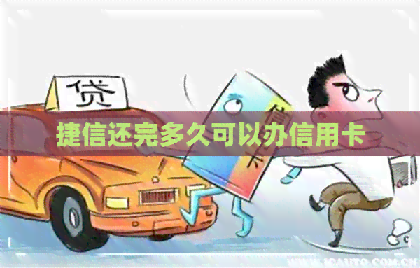 捷信还完多久可以办信用卡