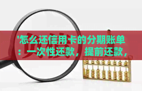 '怎么还信用卡的分期账单：一次性还款，提前还款，自动扣款等方法详解'