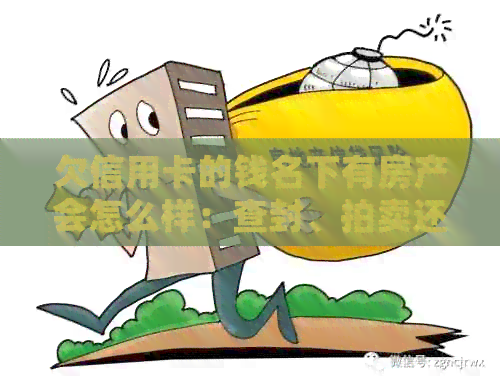 欠信用卡的钱名下有房产会怎么样：查封、拍卖还是协商？