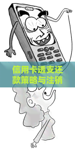 信用卡透支还款策略与注销全解析：何时能还完？如何操作？