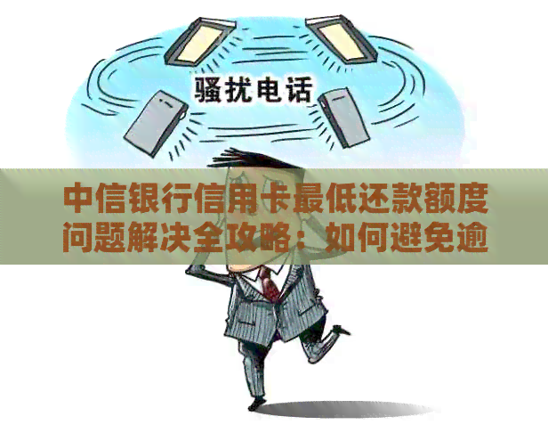 中信银行信用卡更低还款额度问题解决全攻略：如何避免逾期、优化还款计划