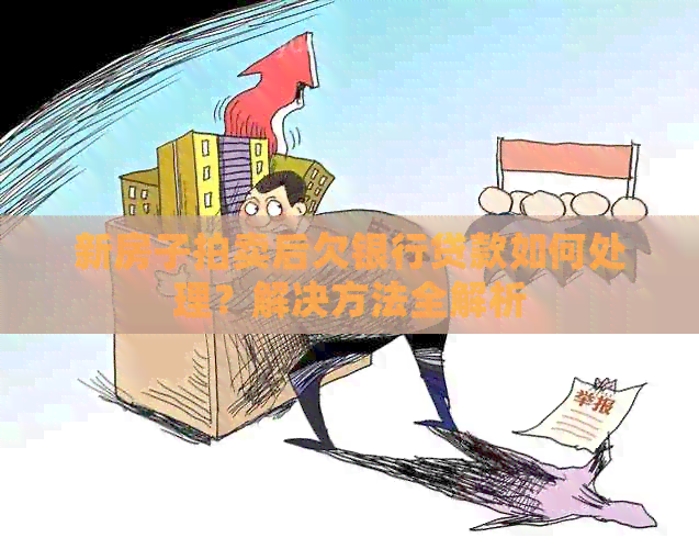新房子拍卖后欠银行贷款如何处理？解决方法全解析