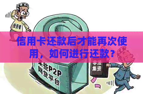信用卡还款后才能再次使用，如何进行还款？