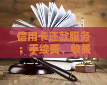 信用卡还款服务：手续费、收费标准及操作知识详解