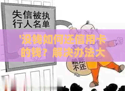 '没钱如何还信用卡的钱?解决办法大 !' '没钱如何还信用卡的钱?解决办法大 !'
