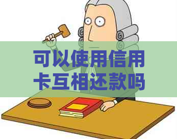 可以使用信用卡互相还款吗?安全并且如何操作? 可以使用信用卡互相还款吗?安全并且如何操作?