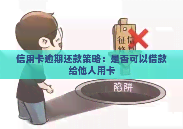 信用卡逾期还款策略：是否可以借款给他人用卡