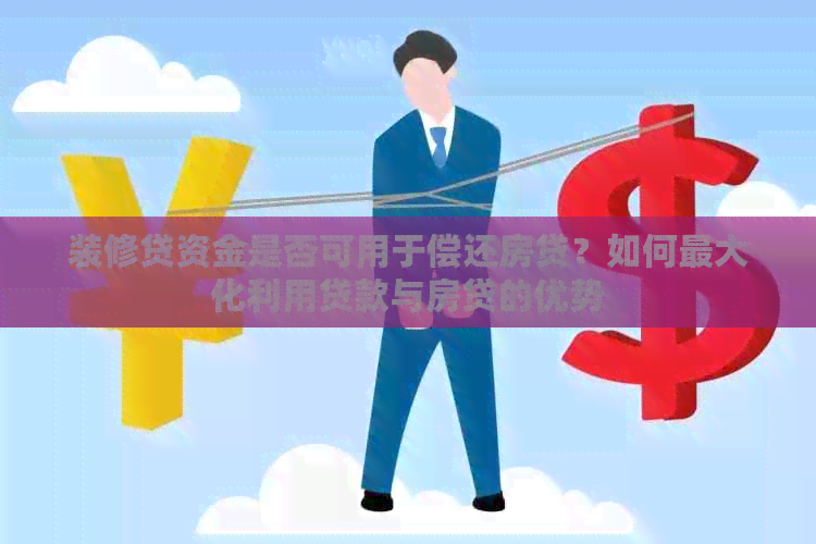 装修贷资金是否可用于偿还房贷？如何更大化利用贷款与房贷的优势