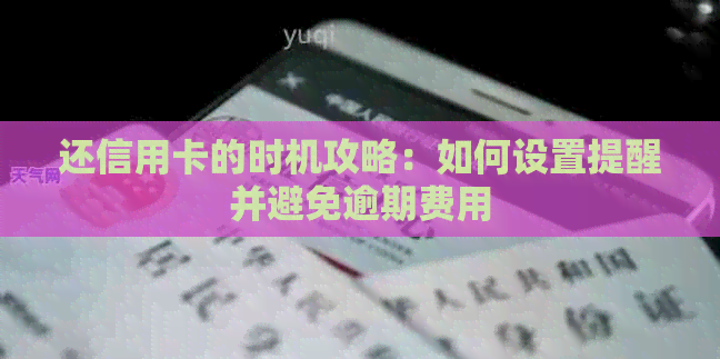 还信用卡的时机攻略：如何设置提醒并避免逾期费用