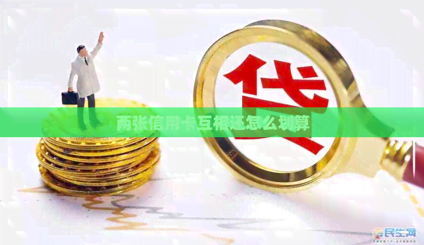 两张信用卡互相还怎么划算 两张信用卡互相还怎么划算