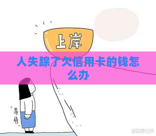 人失踪了欠信用卡的钱怎么办