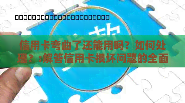 信用卡弯曲了还能用吗？如何处理？:解答信用卡损坏问题的全面指南