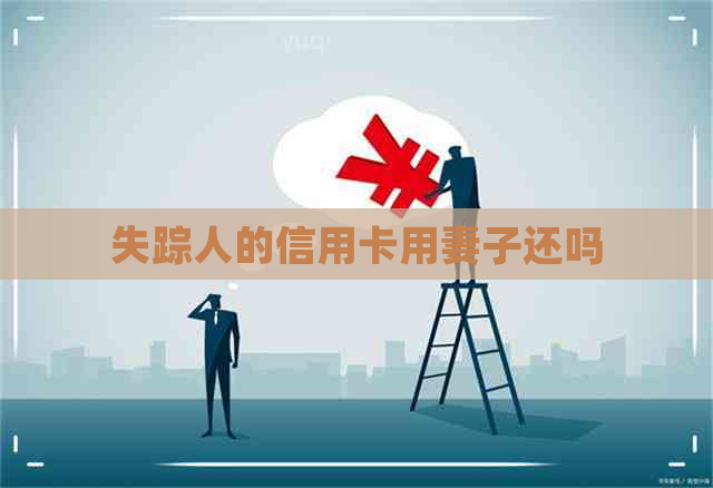 失踪人的信用卡用妻子还吗