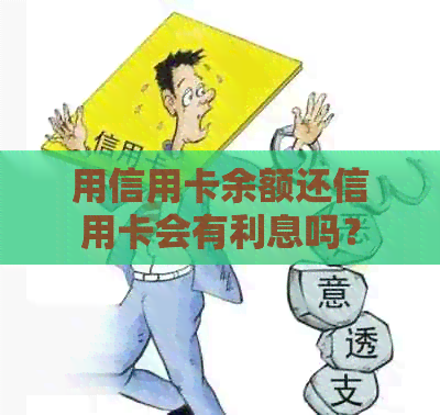 用信用卡余额还信用卡会有利息吗？