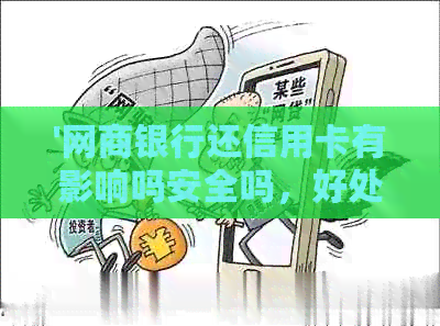 '银行信用卡还信用卡有影响吗安全吗，好处和手续费'