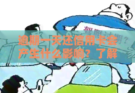 逾期一天还信用卡会产生什么影响？了解相关政策和后果