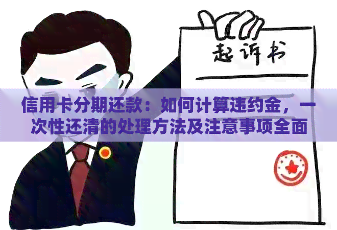 信用卡分期还款：如何计算违约金，一次性还清的处理方法及注意事项全面解析