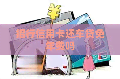 招行信用卡还车贷免年费吗