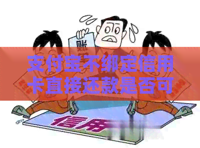 支付宝不绑定信用卡直接还款是否可行？