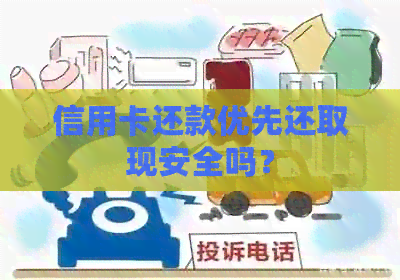 信用卡还款优先还取现安全吗？
