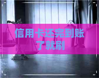 信用卡还完到账了就刷