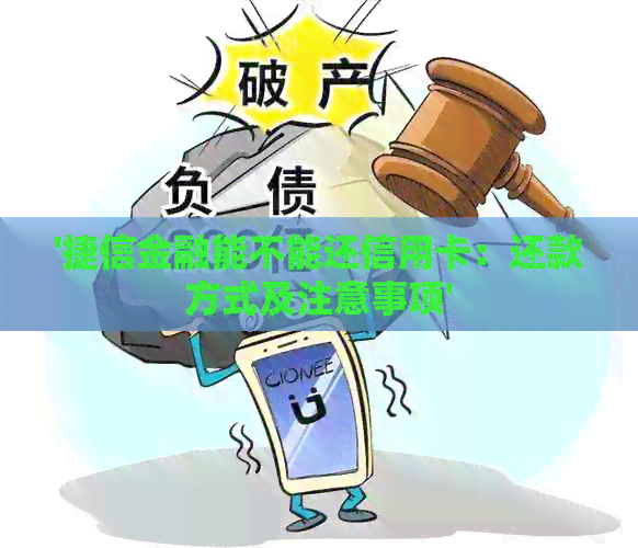 '捷信金融能不能还信用卡：还款方式及注意事项'