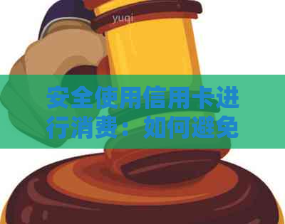 安全使用信用卡进行消费：如何避免潜在风险并实现无缝还款