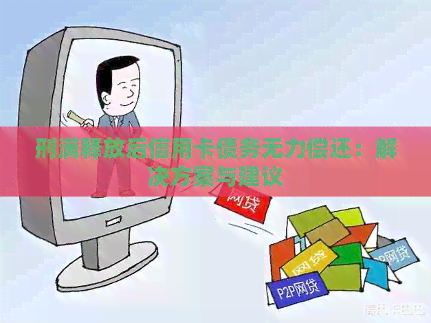 刑满释放后信用卡债务无力偿还：解决方案与建议