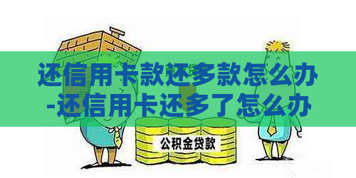 还信用卡款还多款怎么办-还信用卡还多了怎么办?