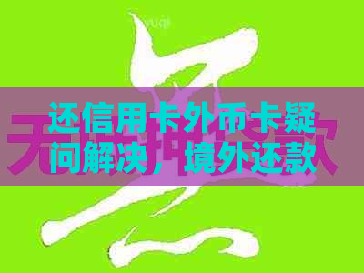 还信用卡外币卡疑问解决，境外还款操作指南