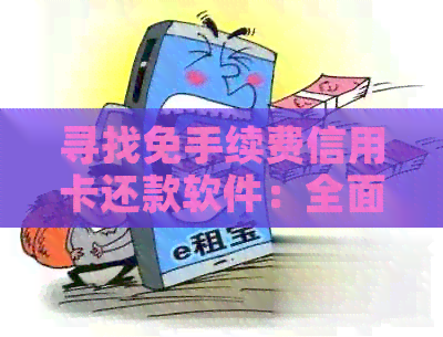 寻找免手续费信用卡还款软件：全面比较和推荐更优质的解决方案