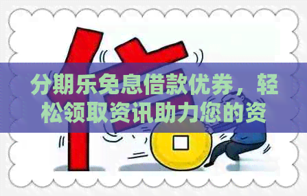 免息借款优券，轻松领取资讯助力您的资金畅通无阻