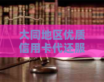 大同地区优质信用卡代还服务平台推荐