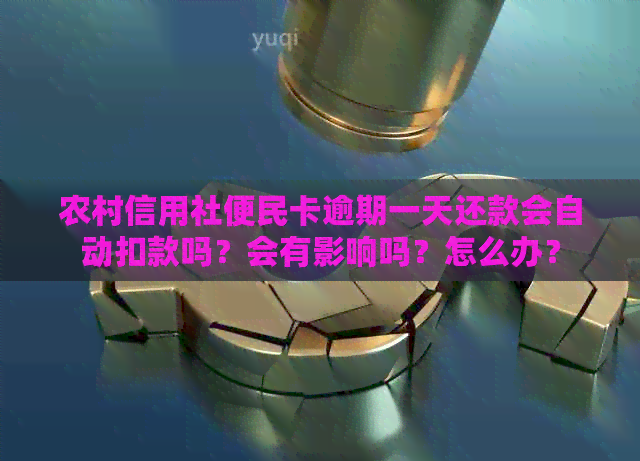 农村信用社便民卡逾期一天还款会自动扣款吗？会有影响吗？怎么办？