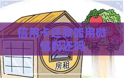 信用卡还款能用微信吗还吗