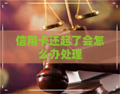 信用卡还起了会怎么办处理 信用卡还起了会怎么办处理
