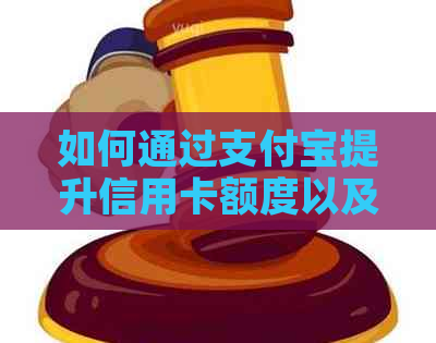 如何通过支付宝提升信用卡额度以及提高信用卡的使用率？