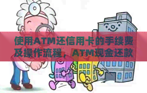 使用ATM还信用卡的手续费及操作流程，ATM现金还款信用卡到账时间