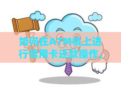 如何在ATM机上进行信用卡还款操作，避免逾期和信用问题？