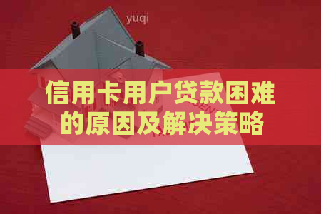 信用卡用户贷款困难的原因及解决策略