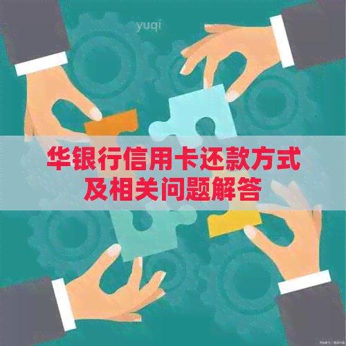 华银行信用卡还款方式及相关问题解答