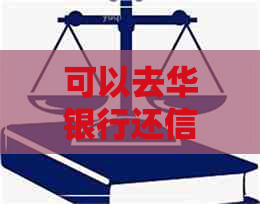 可以去华银行还信用卡吗