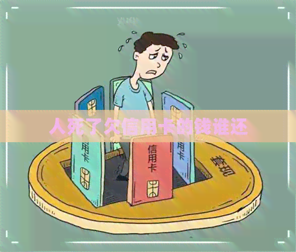 人死了欠信用卡的钱谁还
