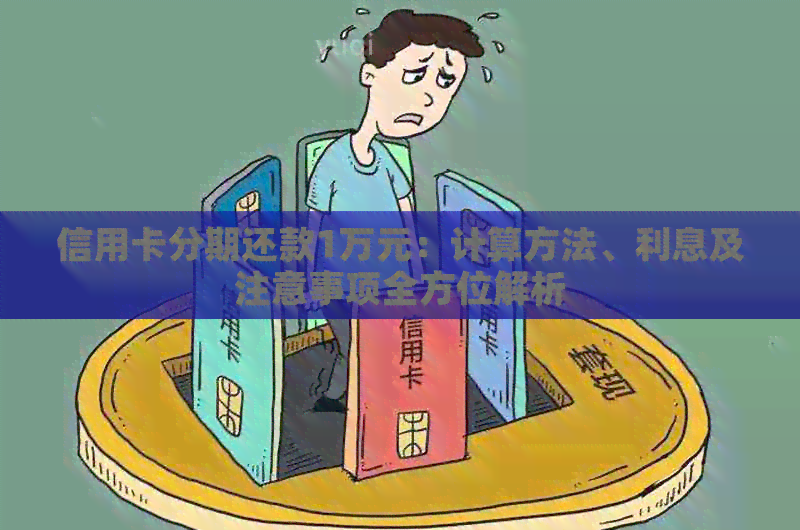 信用卡分期还款1万元：计算方法、利息及注意事项全方位解析