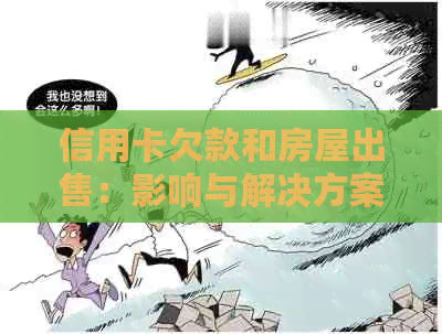 信用卡欠款和房屋出售:影响与解决方案全面解析 信用卡欠款和房屋出售:影响与解决方案全面解析