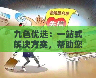 九色优选：一站式解决方案，帮助您还款、交通信用卡和更多相关问题