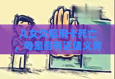 儿女欠信用卡死亡，母是否有还债义务？