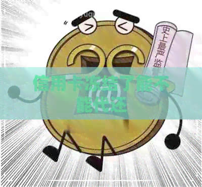 信用卡冻结了能不能代还